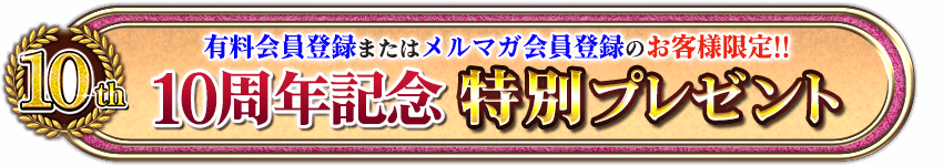 有料会員登録またはメルマガ会員登録のお客様限定!!　10周年記念　特別プレゼント