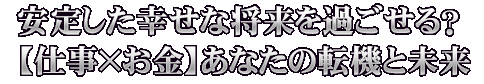 安定した幸せな将来を過ごせる？【仕事×お金】あなたの転機と未来