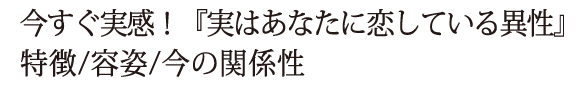 今すぐ実感！『実はあなたに恋している異性』特徴/容姿/今の関係性
