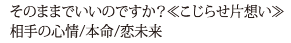 そのままでいいのですか？≪こじらせ片想い≫相手の心情/本命/恋未来