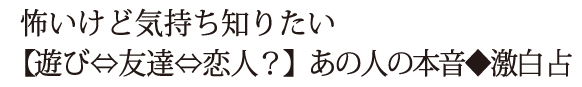 怖いけど気持ち知りたい【遊び⇔友達⇔恋人？】あの人の本音◆激白占