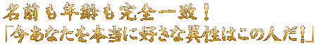 名前も年齢も完全一致！「今あなたを本当に好きな異性はこの人だ！」