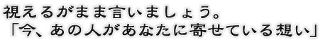 視えるがまま言いましょう。「今、あの人があなたに寄せている想い」