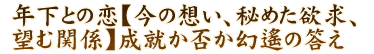 年下との恋【今の想い、秘めた欲求、望む関係】成就か否か幻遙の答え