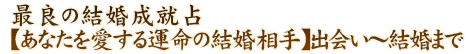 最良の結婚成就占【あなたを愛する運命の結婚相手】出会い～結婚まで