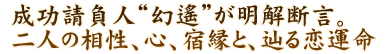 成功請負人“幻遙”が明解断言。二人の相性、心、宿縁と、辿る恋運命