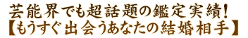 芸能界でも超話題の鑑定実績！【もうすぐ出会うあなたの結婚相手】