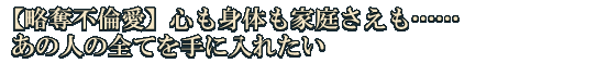 【略奪不倫愛】心も身体も家庭さえも……あの人の全てを手に入れたい