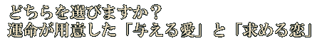 どちらを選びますか？　運命が用意した「与える愛」と「求める恋」