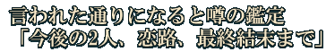 言われた通りになると噂の鑑定「今後の2人、恋路、最終結末まで」