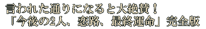 言われた通りになると大絶賛！「今後の2人、恋路、最終運命」完全版