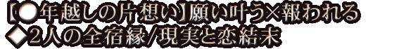 【●年越しの片想い】願い叶う×報われる◆2人の全宿縁/現実と恋結末