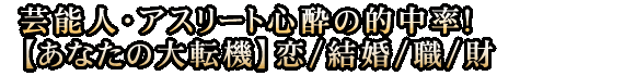 芸能人・アスリート心酔の的中率！【あなたの大転機】恋/結婚/職/財