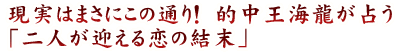 現実はまさにこの通り！　的中王海龍が占う「二人が迎える恋の結末」