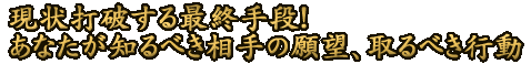 現状打破する最終手段！　あなたが知るべき相手の願望、取るべき行動