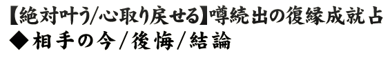 【絶対叶う/心取り戻せる】噂続出の復縁成就占◆相手の今/後悔/結論