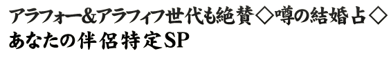 アラフォー＆アラフィフ世代も絶賛◇噂の結婚占◇あなたの伴侶特定SP