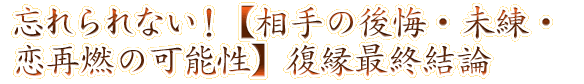 忘れられない！【相手の後悔・未練・恋再燃の可能性】復縁最終結論