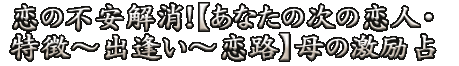 恋の不安解消！【あなたの次の恋人・特徴～出逢い～恋路】母の激励占