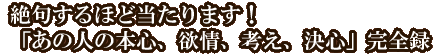 絶句するほど当たります！「あの人の本心、欲情、考え、決心」完全録