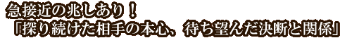 急接近の兆しあり！「探り続けた相手の本心、待ち望んだ決断と関係」