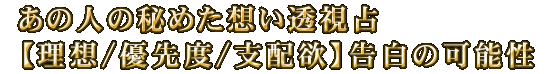 あの人の秘めた想い透視占【理想/優先度/支配欲】告白の可能性