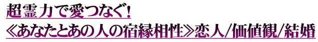 超霊力で愛つなぐ！≪あなたとあの人の宿縁相性≫恋人/価値観/結婚
