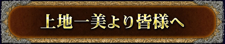 上地一美より皆様へ